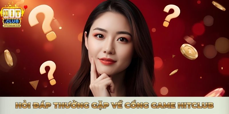 HỎI ĐÁP THƯỜNG GẶP - GIẢI MÃ MỌI THẮC MẮC TỪ A ĐẾN Z Hỏi đáp thưởng gặp về cổng game Hitclub